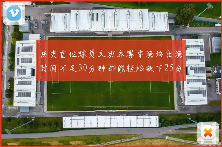 历史首位球员文班本赛季场均出场时间不足30分钟却能轻松砍下25分10篮板